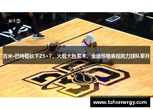 吉米·巴特勒砍下25+7，火箭大胜魔术，全场惊艳表现助力球队攀升